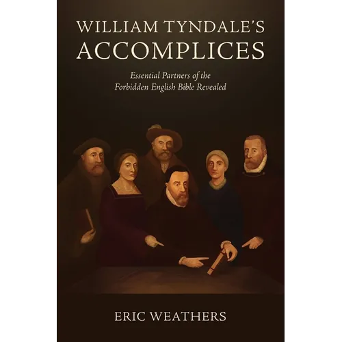 William Tyndale's Accomplices: Essential Partners of the Forbidden English Bible Revealed - Paperback
