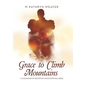 Grace to Climb Mountains: A Childhood of Deception and Emotional Abuse - Hardcover