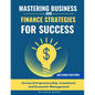 Mastering Business and Finance Strategies for Success: Across Entrepreneurship, Investment, and Economic Management - Paperback