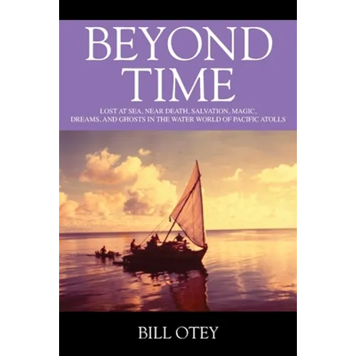 Beyond Time: Lost at Sea, Near Death, Salvation, Magic, Dreams, and Ghosts in the Water World of Pacific Atolls - Paperback
