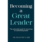Becoming A Great Leader: The Actionable Guide for Becoming An Outstanding Leader - Hardcover