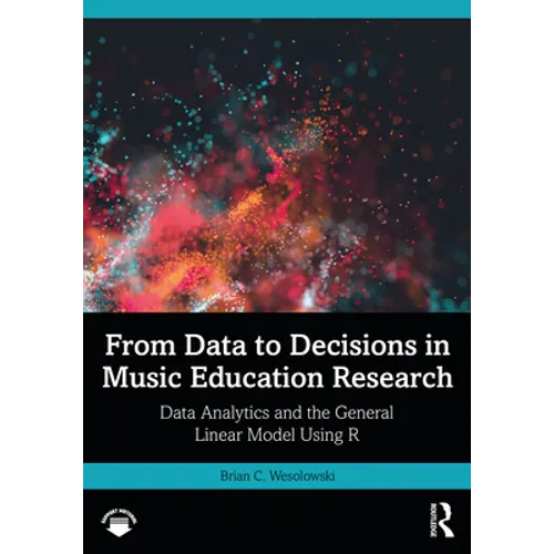 From Data to Decisions in Music Education Research: Data Analytics and the General Linear Model Using R - Paperback