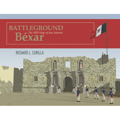 Battleground Béxar: The 1835 Siege of San Antonio - Hardcover