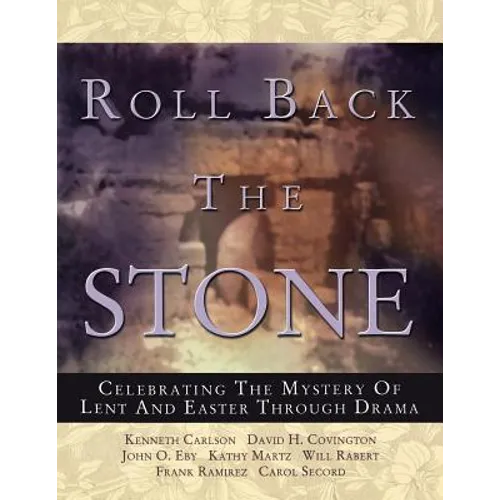 Roll Back the Stone: Celebrating the Mystery of Lent and Easter Through Drama - Paperback