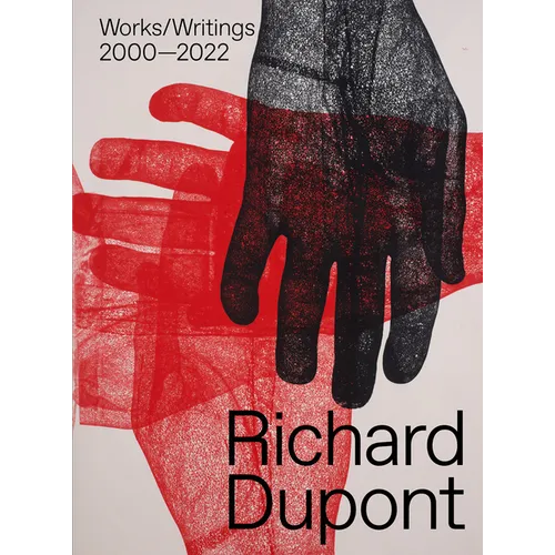 Richard Dupont: Works/Writings 2000-2022 - Hardcover