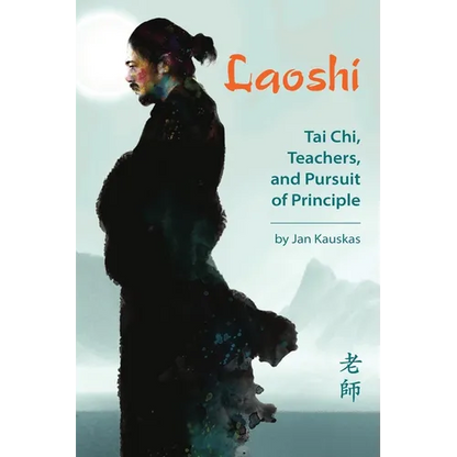 Laoshi: Tai Chi, Teachers, and Pursuit of Principle - Paperback