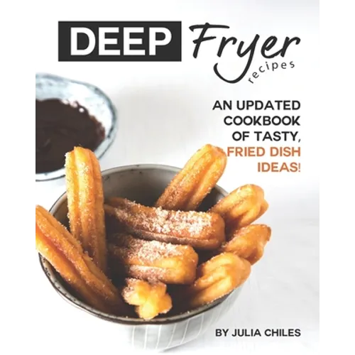 Deep Fryer Recipes: An Updated Cookbook of Tasty, Fried Dish Ideas! - Paperback