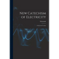 New Catechism of Electricity; a Practical Treatise - Paperback
