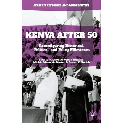 Kenya After 50: Reconfiguring Historical, Political, and Policy Milestones - Hardcover