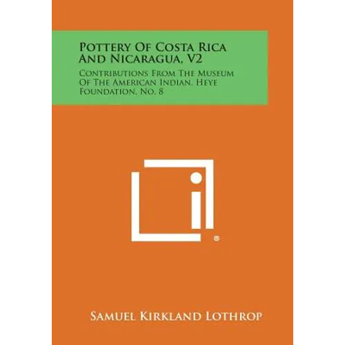 Pottery Of Costa Rica And Nicaragua, V2: Contributions From The Museum Of The American Indian, Heye Foundation, No. 8 - Paperback