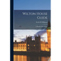 Wilton House Guide: a Handbook for Visitors - Paperback