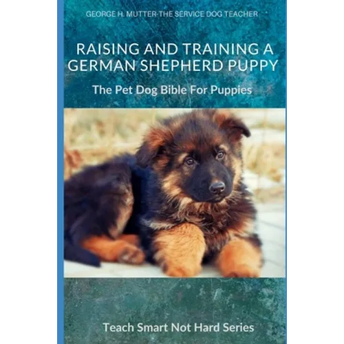 Raising And Training A German Shepherd Puppy: The Pet Dog Bible For Puppies - Paperback