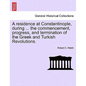 A Residence at Constantinople, During ... the Commencement, Progress, and Termination of the Greek and Turkish Revolutions. - Paperback