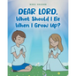 Dear Lord, What Should I Be When I Grow Up? - Paperback