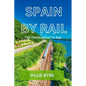 Spain by Rail: Top Destinations to See; Seville, Granada, Andalusia, Barcelona, Madrid and Camp Nou - Paperback