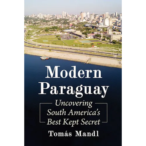 Modern Paraguay: Uncovering South America's Best Kept Secret - Paperback