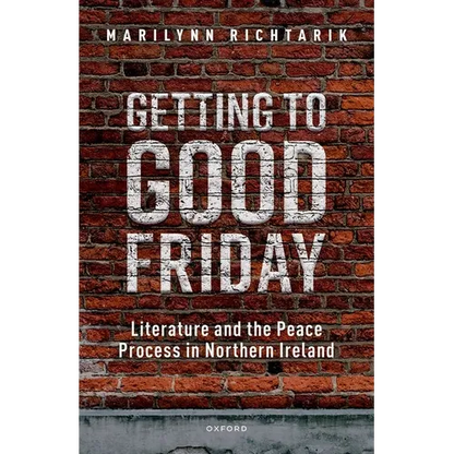 Getting to Good Friday: Literature and the Peace Process in Northern Ireland - Hardcover