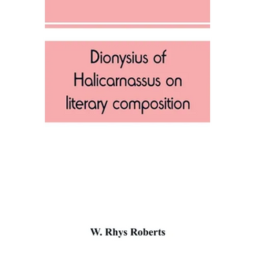 Dionysius of Halicarnassus On literary composition, being the Greek text of the De compositione verborum - Paperback