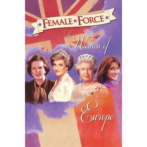 Female Force: Women of Europe: Queen Elizabeth II, Carla Bruni-Sarkozy, Margaret Thatcher & Princess Diana - Hardcover