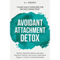 Avoidant Attachment Detox: Embrace Emotional Intimacy, Recognize Dismissive Patterns, and Uncover Deactivation Triggers to Nurture Lasting Relationshi - Paperback