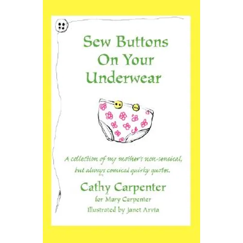Sew Buttons on Your Underwear: A Collection of My Mother's Non-Sensical, But Always Comical Quirky Quotes. - Paperback