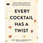 Every Cocktail Has a Twist: Master 25 Classic Drinks and Craft More Than 200 Variations - Paperback