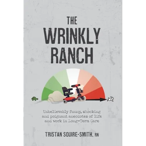 The Wrinkly Ranch: Unbelievably funny, shocking and poignant anecdotes of life and work in Long-Term Care - Hardcover