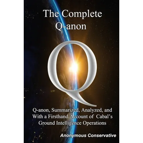 The Complete Q-anon: Q-anon, Summarized, Analyzed, and With a Firsthand Account of Cabal's Ground Intelligence Operations - Paperback