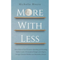 More with Less: Get a Grip on Your Excessive Spending and Hoarding Habits, Create a Personalized Budget, and Adopt a Savings-Oriented - Paperback