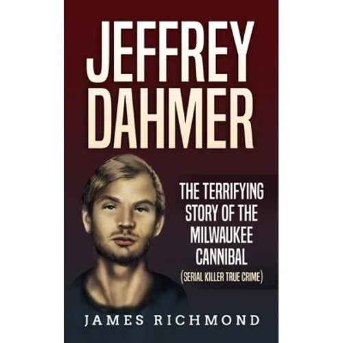 Jeffrey Dahmer: The Terrifying Story of the Milwaukee Cannibal (Serial Killer True Crime) - Paperback