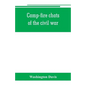 Camp-fire chats of the civil war; being the incident, adventure and wayside exploit of the bivouac and battle field, as related by members of the Gran - Paperback