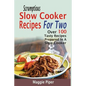 Scrumptious Slow Cooker Recipes For Two: Over 100 Tasty Recipes Prepared In A Slow Cooker - Paperback