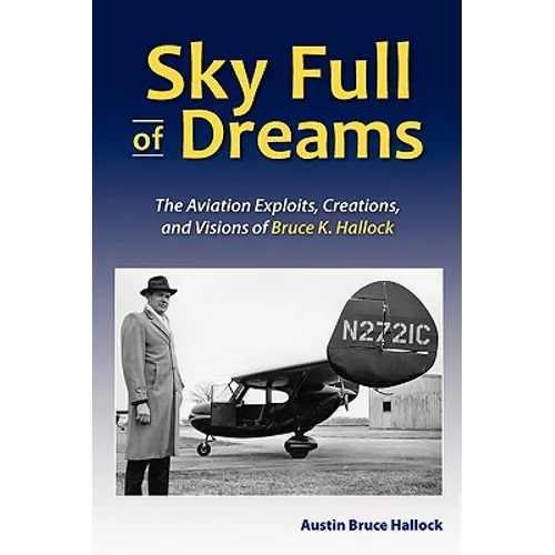 Sky Full of Dreams: The Aviation Exploits, Creations, and Visions of Bruce K Hallock - Paperback