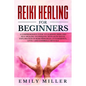 Reiki Healing for Beginners: A COMPREHENSIVE GUIDE to Learning Reiki and Self-Healing TECHNIQUES: With an In-depth Exploration of Reiki PRINCIPLES, - Paperback