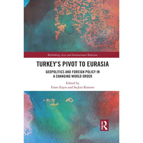 Turkey's Pivot to Eurasia: Geopolitics and Foreign Policy in a Changing World Order - Paperback