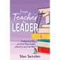 From Teacher to Leader: Finding Your Way as a First-Time Leader-without Losing Your Mind - Paperback