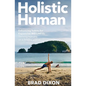 Holistic Human: Enhancing Habits for Expansive Wellness: Thriving Humans on a Healthy Planet - Paperback