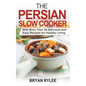 The Persian Slow Cooker: With More Than 30 Delicious and Easy Recipes for Healthy Living - Hardcover