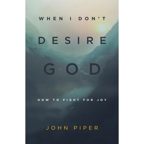 When I Don't Desire God: How to Fight for Joy (Redesign) - Paperback