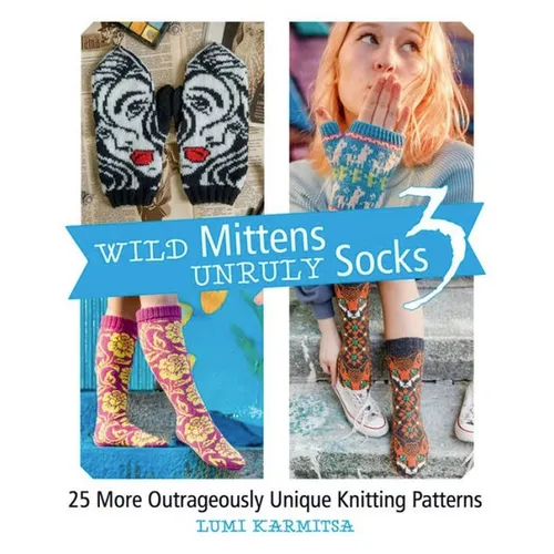 Wild Mittens and Unruly Socks 3: 25 More Outrageously Unique Knitting Patterns - Paperback