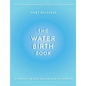 The Water Birth Book: The Ideal Companion to Hypnobirthing and Active Birth - Paperback