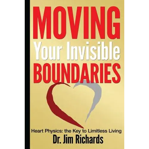 Moving Your Invisible Boundaries: Heart Physics: The Key to Limitless Living - Paperback