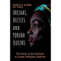 Orishas, Deities and Yoruba Queens: The Power of the Feminine in Lucumi Religious Tradition - Paperback