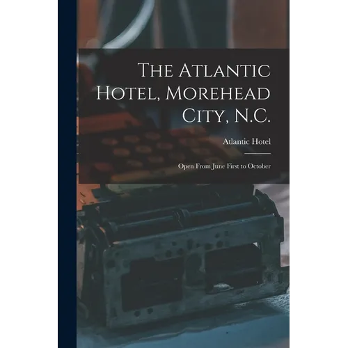 The Atlantic Hotel, Morehead City, N.C.: Open From June First to October - Paperback