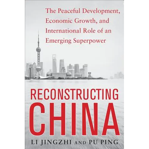 Reconstructing China: The Peaceful Development, Economic Growth, and International Role of an Emerging Super Power: The Peaceful Development, Economic - Paperback