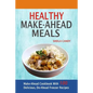 Healthy Make-Ahead Meals: Make-Ahead Cookbook With 100 Delicious, Do-Ahead Freezer Recipes - Paperback