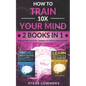 How To Train Your Mind 10X: Remember Anything More Effectively - Learn Anything Faster & Better. Boost & Hack Your Brain And Memory Fast. Memorize - Paperback