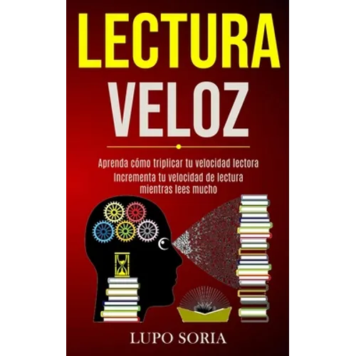 Lectura Veloz: Aprenda cómo triplicar tu velocidad lectora (Incrementa tu velocidad de lectura mientras lees mucho) - Paperback