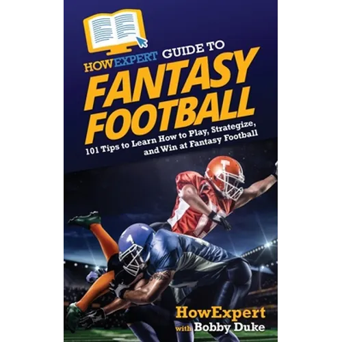 HowExpert Guide to Fantasy Football: 101 Tips to Learn How to Play, Strategize, and Win at Fantasy Football - Paperback