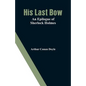 His Last Bow: An Epilogue of Sherlock Holmes - Paperback